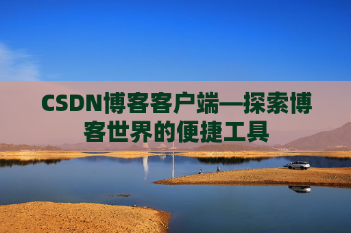CSDN博客客户端—探索博客世界的便捷工具